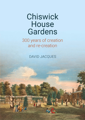 Chiswick House Gardens: 300 years of creation and re-creation - Jacques, David