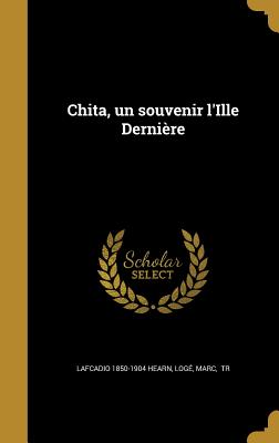 Chita, un souvenir l'Ille Dernire - Hearn, Lafcadio 1850-1904, and Log, Marc Tr (Creator)