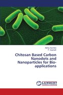Chitosan Based Carbon Nanodots and Nanoparticles for Bio-applications