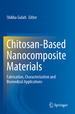 Chitosan-Based Nanocomposite Materials: Fabrication, Characterization and Biomedical Applications - Gulati, Shikha (Editor)