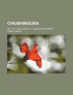 Chiushingura: Or, the Loyal League, a Japanese Romance