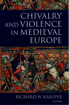Chivalry and Violence in Medieval Europe - Kaeuper, Richard W