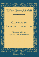 Chivalry in English Literature: Chaucer, Malory, Spenser and Shakespeare (Classic Reprint)