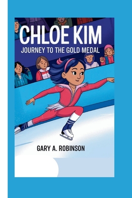 Chloe Kim: Journey to the Gold Medal - A Robinson, Gary