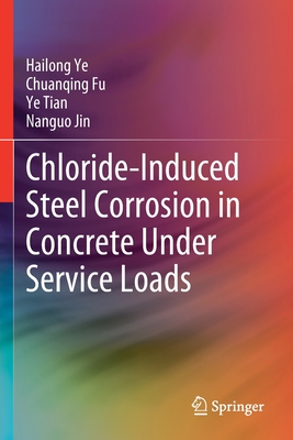 Chloride-Induced Steel Corrosion in Concrete Under Service Loads - Ye, Hailong, and Fu, Chuanqing, and Tian, Ye