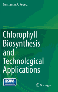 Chlorophyll Biosynthesis and Technological Applications - Rebeiz, Constantin A.