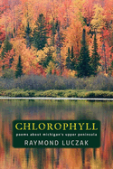 Chlorophyll: Poems about Michigan's Upper Peninsula