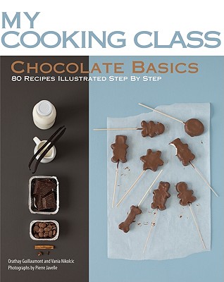 Chocolate Basics: 80 Recipes Illustrated Step by Step - Guillaumont, Orathay, and Nikolcic, Vania, and Javelle, Pierre (Photographer)