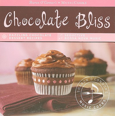 Chocolate Bliss: Dazzling Chocolate Dessert Recipes, Seductive Bossa Nova Music - O'Connor, Sharon, and Carey, Ed (Photographer)