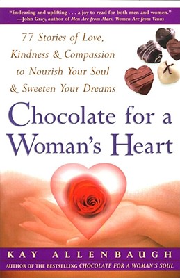 Chocolate for a Woman's Heart: 77 Stories of Love Kindness and Compassion to Nourish Your Soul and Sweeten Yo - Allenbaugh, Kay