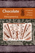 Chocolate in Mesoamerica: A Cultural History of Cacao
