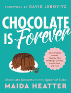 Chocolate Is Forever: Classic Cakes, Cookies, Pastries, Pies, Puddings, Candies, Confections, and More