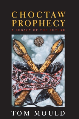Choctaw Prophecy: A Legacy for the Future - Mould, Tom
