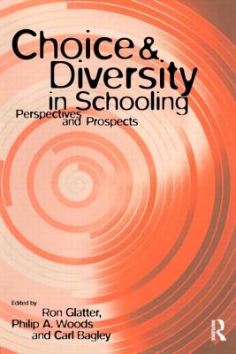 Choice and Diversity in Schooling: Perspectives and Prospects - Bagley, Carl (Editor), and Glatter, Ron (Editor), and Woods, Philip, Professor (Editor)