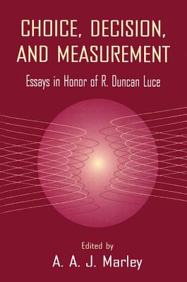 Choice, Decision, and Measurement: Essays in Honor of R. Duncan Luce - Marley, A a J (Editor)