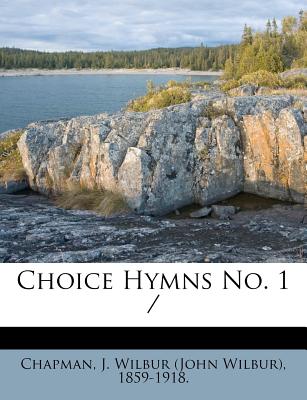 Choice Hymns No. 1 - Chapman, J Wilbur (Creator)