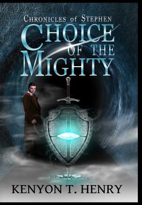 Choice of the Mighty: Chronicles of Stephen - Henry, Kenyon T