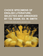 Choice Specimens of English Literature, Selected and Arranged by T.B. Shaw, Ed. W. Smith - Shaw, Thomas Budd