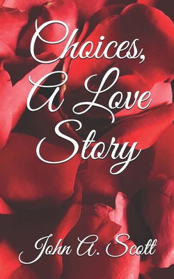 Choices, A Love Story - Scott, John A