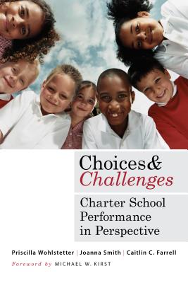 Choices and Challenges: Charter School Performance in Perspective - Wohlstetter, Priscilla, and Smith, Joanna, and Farrell, Caitlin C