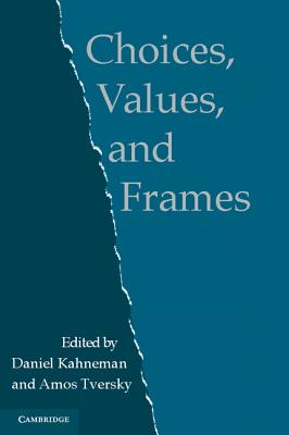 Choices, Values, and Frames - Kahneman, Daniel, PhD (Editor), and Tversky, Amos (Editor)