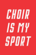 Choir Is My Sport: Choir Notebook for Choir Director, Choir Singers