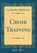 Choir Training (Classic Reprint)