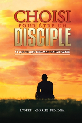 Choisi Pour ?tre Un Disciple: Ce que chaque personne devrait savoir - J Charles, Robert