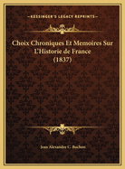 Choix Chroniques Et Memoires Sur L'Historie de France (1837)