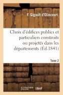 Choix d'difices Publics Et Particuliers Construits Ou Projets Dans Les Dpartemens. Tome 2