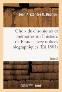 Choix de Chroniques Et Mmoires Sur l'Histoire de France, Avec Notices Biographiques. Tome 2 - Buchon, Jean Alexandre C