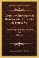 Choix de Chroniques Et Memoires Sur L'Histoire de France V1: Chronologie Novenaire, Book 1-4 (1836)