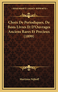 Choix de Periodiques, de Bons Livres Et D'Ouvrages Anciens Rares Et Precieux (1899)