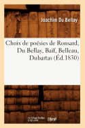 Choix de Poesies de Ronsard, Du Bellay, Baif, Belleau, Dubartas (Ed.1830)