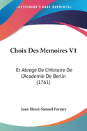 Choix Des Memoires V1: Et Abrege de L'Histoire de L'Academie de Berlin (1761)