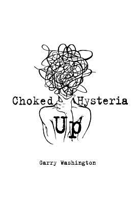 Choked Up Hysteria - Washington, Garry