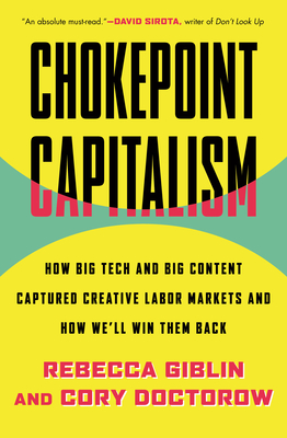 Chokepoint Capitalism: How Big Tech and Big Content Captured Creative Labor Markets and How We'll Win Them Back - Giblin, Rebecca, and Doctorow, Cory