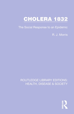 Cholera 1832: The Social Response to an Epidemic - Morris, R J