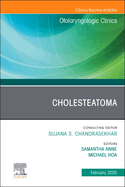 Cholesteatoma, an Issue of Otolaryngologic Clinics of North America: Volume 58-1