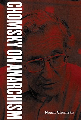Chomsky on Anarchism - Chomsky, Noam, and Pateman, Barry, Dr. (Editor)
