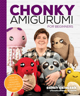 Chonky Amigurumi: How to Crochet Amazing Critters & Creatures with Chunky Yarn