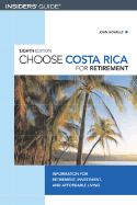 Choose Costa Rica for Retirement: Information for Travel, Retirement, Investment, and Affordable Living
