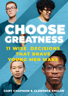 Choose Greatness: 11 Wise Decisions That Brave Young Men Make