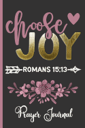 Choose Joy Romans 15: 13 Prayer Journal: Keep Track of Prayer Requests, Praise Reports & More - Beautiful Floral Cover Design - Journal for Spiritual Growth
