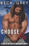 Choose Me: Love in the Pacific Northwest Book 3