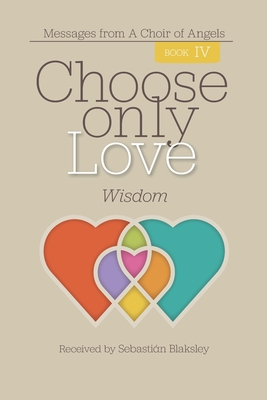 Choose Only Love: Wisdom: Wisdom - Blaksley, Sebastin