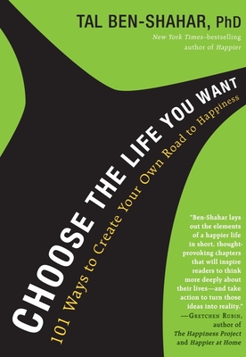 Choose the Life You Want: 101 Ways to Create Your Own Road to Happiness - Ben-Shahar, Tal, PhD