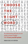 Choose The Right Word: An entertaining and easy-to-use guide to better English- with 70 test yourself quizzes