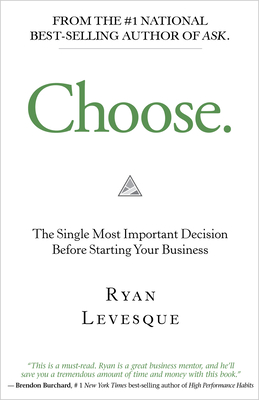 Choose: The Single Most Important Decision Before Starting Your Business - Levesque, Ryan