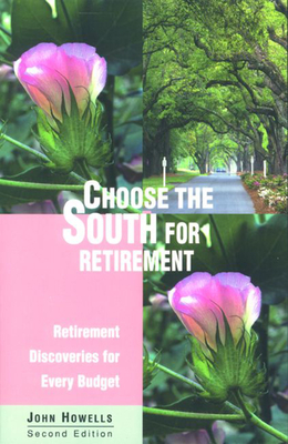 Choose the South for Retirement, 2nd: Retirement Discoveries for Every Budget - Howells, John